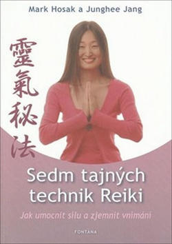 Sedm tajných technik Reiki - Jak umocnit sílu a zjemnit vnímání - Mark Hosak; Junghee Jang