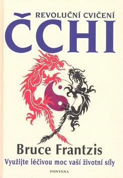 Revoluční cvičení Čchi - Využijte léčivou moc vaší životní síly - Bruce Frantzis
