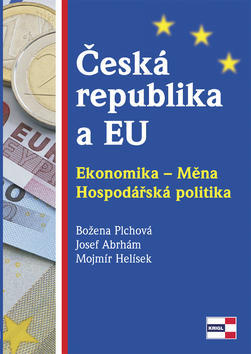 Česká republika a EU - Ekonomika - Měna. Hospodářská politika - Božena Plchová; Josef Abrhám; Mojmír Helísek