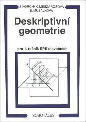 Deskriptivní geometrie pro 1. ročník SPŠ stavebních - Ján Korch; Katarína Mészárosová; Bohdana Musálková