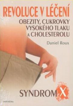 Revoluce v léčení obezity, cukrovky, vysokého tlaku a cholesterolu - Syndrom X - Daniel Roux