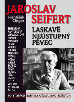 Jaroslav Seifert - Laskavě neústupný pěvec - František Cinger