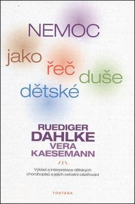 Nemoc jako řeč dětské duše - Výklad a interpretace dětských chorobopisů a jejich celostní ošetřování - Ruediger Dahlke; Vera Kaesemann