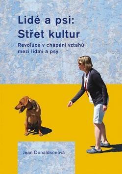 Lidé a psi: Střet kultur - Revoluce v chápání vztahů mzi lidmi a psy - Jean Donaldsonová