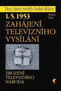 Zahájení televizního vysílání - 1.5.1953 Zrození televizního národa - Martin Štoll