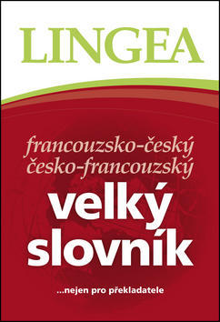 Francouzsko-český česko-francouzský velký slovník - ...nejen pro překladatele