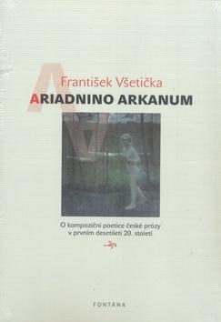 Ariadnino arkanum - O kompoziční poetice české prózy v prvním desetiletí 20. století - František Všetička