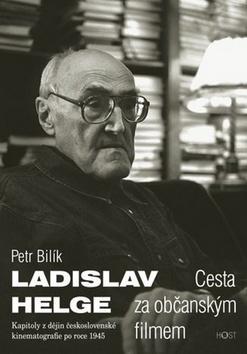 Ladislav Helge Cesta za občanským filmem - Kapitoly z dějin československé kinematografie po roce 1945 - Petr Bilík