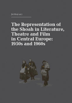 The Representation of the Shoah in Literature, Theatre and Film in Central Europ - anglicky, německy - Jiří Holý