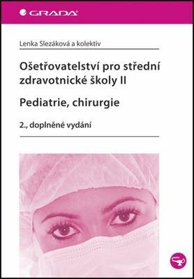 Ošetřovatelství pro střední zdravotnické školy II Pediatrie, Chirurgie - 2. doplněné vydání - Lenka Slezáková