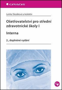 Ošetřovatelství pro střední zdravotnické školy I. Interna - 2., doplněné vydání - Lenka Slezáková