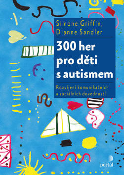 300 her pro děti s autismem - Rozvíjení komunikačních a sociálních dovedností - Simone Griffin; Dianne Sandler