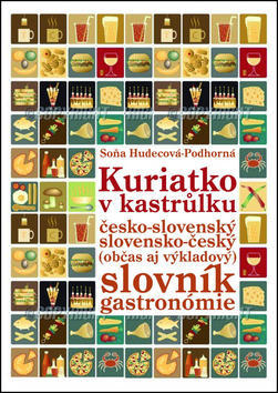 Kuriatko v kastrůlku - Česko-slovenský slovensko-český (občas aj výkladový) slovník gastronómie - Soňa Hudecová-Podhorná