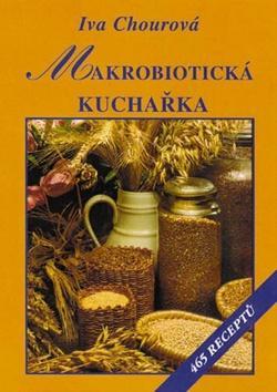 Makrobiotická kuchařka - 465 receptů - Iva Chourová