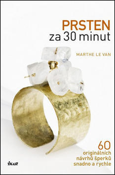 Prsten za 30 minut - 60 originálních návrhů šperků snadno a rychle - Marthe Le Van
