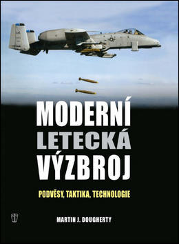 Moderní letecká výzbroj - Podvěsy, taktika, technologie - Martin J. Dougherthy