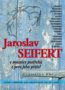 Jaroslav Seifert - v mozaice postřehů z pera jeho přátel - Vratislav Ebr