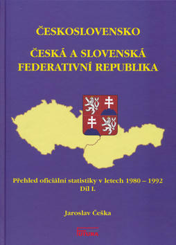 Československo Česká a Slovenská Federativní republika - Přehled oficiální statistiky v letech 1980 - 1992 Díl I. - Jaroslav Češka