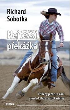 Nejtěžší překážka - Příběhy jezdců a koní z jezdeckého areálu Pastviny - Richard Sobotka