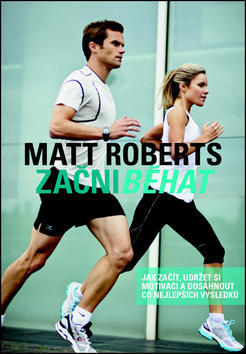 Začni běhat - Jak začít, udržet si motivaci a dosáhnout co nejlepších výsledků - Mett Roberts