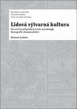 Lidová výtvarná kultura - Dvacet dva příspěvků k teorii, metodologii, ikonografii a komparatistice - Richard Jeřábek