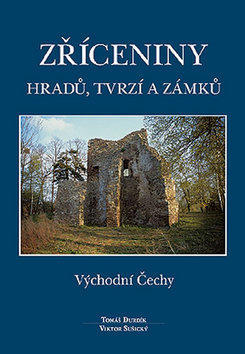 Zříceniny hradů, tvrzí a zámků - Východní Čechy - Tomáš Durdík; Viktor Sušický