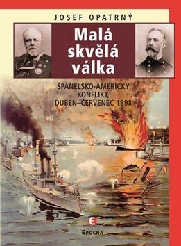 Malá skvělá válka - Španělsko-americký konflikt, duben-červenec 1898 - Josef Opatrný