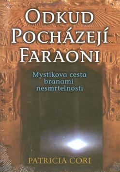 Odkud pocházejí faraoni - Mystikova cesta branami nesmrtelnosti - Patricia Cori