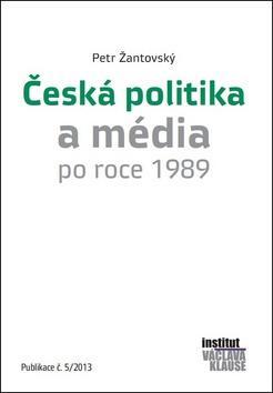 Česká politika a média po roce 1989 - Publikace č.5/2013 - Petr Žantovský
