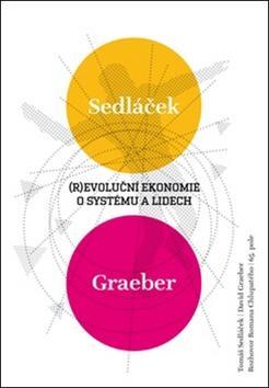 (R)evoluční ekonomie o systému a lidech - Tomáš Sedláček; David Graeber; Roman Chlupatý