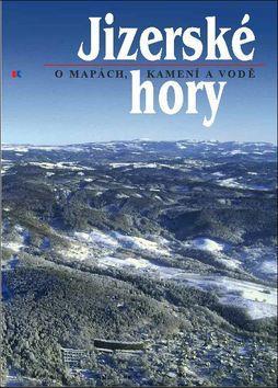Jizerské hory - O mapách, kamení a vodě - Roman Kašpar