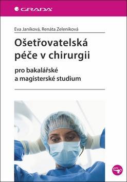Ošetřovatelská péče v chirurgii - pro bakalářské a magisterské studium - Eva Janíková; Renáta Zeleníková