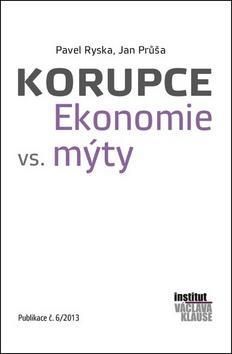 Korupce Ekonomie vs. mýty - Publikace č.6/2013 - Pavel Ryska; Jan Průša