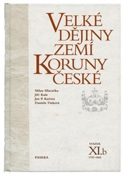 Velké dějiny zemí Koruny české svazek XI.b - 1792-1860 - Milan Hlavačka; Jiří Kaše; Jan P. Kučera
