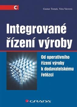 Integrované řízení výroby - Od operativního řízení výroby k dodavatelskému řetězci - Gustav Tomek; Věra Vávrová