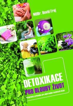 Detoxikace pro dlouhý život - Praktický průvodce pro odstranění toxických látek - David Frej