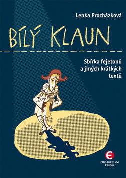 Bílý klaun - Sbírka fejetonů a jiných krátkých textů - Lenka Procházková