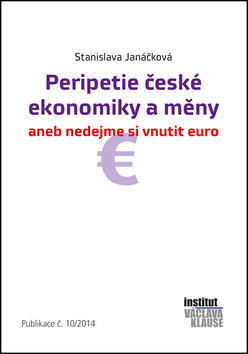 Peripetie české ekonomiky a měny - aneb nedejme si vnutit euro Publikace č.10/2014 - Stanislava Janáčková