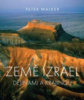 Země Izrael - Dějinami a krajinou - Peter Walker