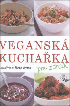 Veganská kuchařka pro zdraví - Tony Bishop-Weston; Yvonne Bishop-Weston