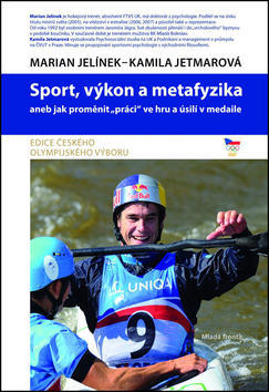 Sport, výkon a metafyzika - aneb jak proměnit „práci“ ve hru a úsilí v medaile - Marian Jelínek; Kamila Jetmarová