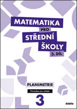 Matematika pro střední školy 3.díl Průvodce pro učitele - Planimetrie - D. Gazárková; Martina Květoňová; René Vokřínek