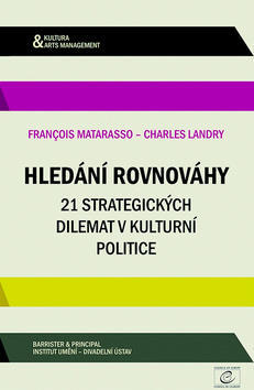 Hledání rovnováhy - 21 strategických dilemat v kulturní politice - Francois Matarasso; Charles Landry