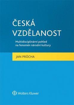 Česká vzdělanost - Multidisciplinární pohled na fenomén národní kultury. - Jan Průcha