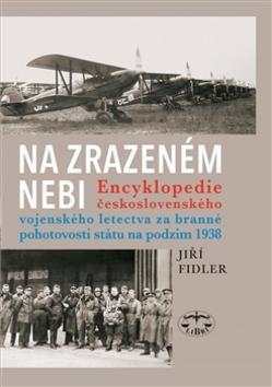 Na zrazeném nebi - Encyklopedie ČS vojenského letectva za branné pohotovosti státu na podzim 1938 - Jiří Fidler