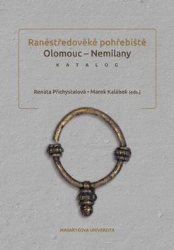 Raněstředověké pohřebiště Olomouc - Nemilany - Katalog - Renáta Přichystalová; Marek Kalábek