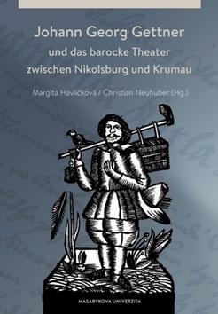 Johann Georg Gettner - und das barocke Theater zwischen Nikolsburg und Krumau - Margita Havlíčková; Christian Neuhuber