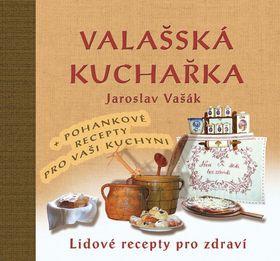 Valašská kuchařka - + pohankové recepty pro vaši kuchyni - Jaroslav Vašák