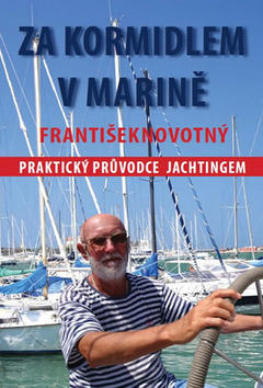 Za kormidlem v Marině - Praktický průvodce jachtingerm - František Novotný