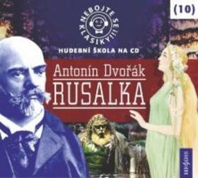 Nebojte se klasiky! 10 Antonín Dvořák Rusalka - Antonín Dvořák